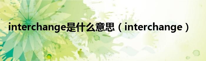 interchange是什么意思(interchange)