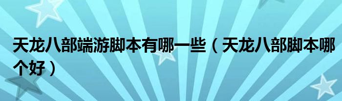 天龙八部端游脚本有哪一些(天龙八部脚本哪个好)