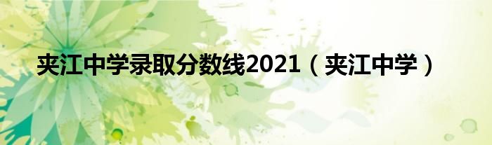 夹江中学录取分数线2021(夹江中学)