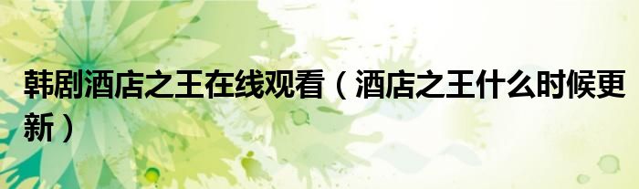 韩剧酒店之王在线观看(酒店之王什么时候更新)