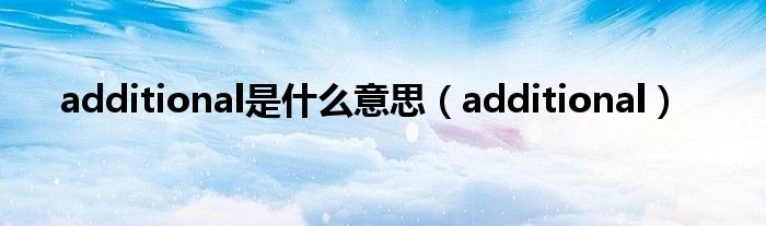 additional是什么意思(additional)
