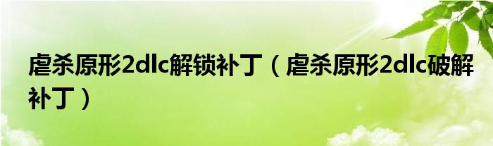 虐杀原形2dlc解锁补丁(虐杀原形2dlc破解补丁)