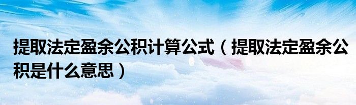 提取法定盈余公积计算公式(提取法定盈余公积是什么意思)