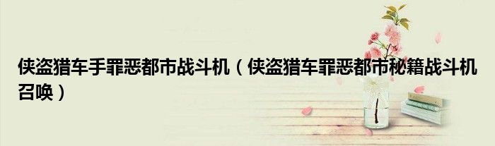 侠盗猎车手罪恶都市战斗机(侠盗猎车罪恶都市秘籍战斗机召唤)