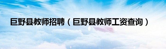 巨野县教师招聘(巨野县教师工资查询)