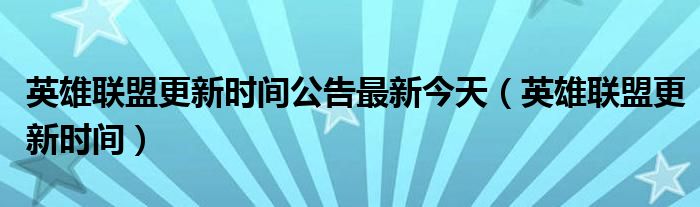 英雄联盟更新时间公告最新今天(英雄联盟更新时间)