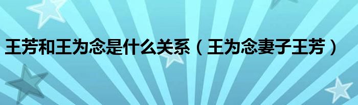 王芳和王为念是什么关系(王为念妻子王芳)