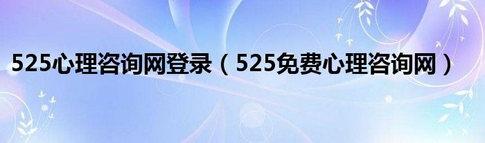 525心理咨询网登录(525免费心理咨询网)