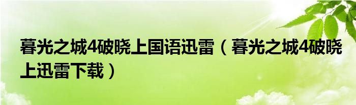 暮光之城4破晓上国语迅雷(暮光之城4破晓上迅雷下载)