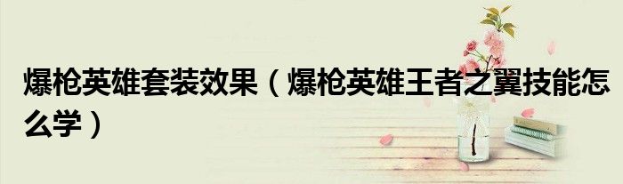 爆枪英雄套装效果(爆枪英雄王者之翼技能怎么学)