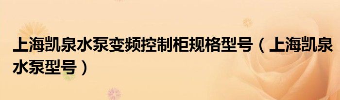 上海凯泉水泵变频控制柜规格型号(上海凯泉水泵型号)