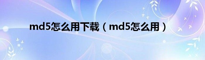 md5怎么用下载(md5怎么用)