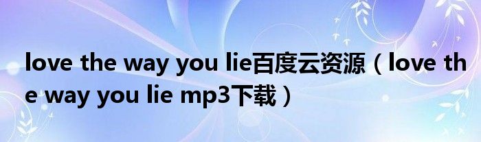 love the way you lie百度云资源(love the way you lie mp3下载)