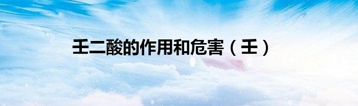 壬二酸的作用和危害(壬)