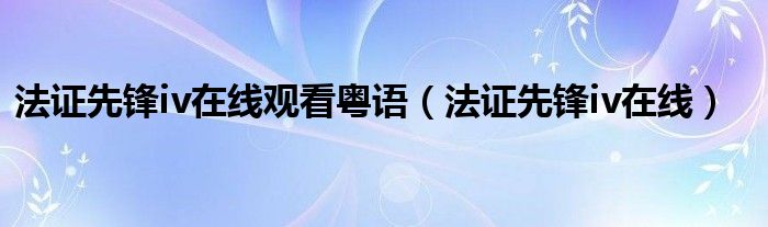 法证先锋iv在线观看粤语(法证先锋iv在线)