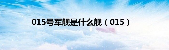 015号军舰是什么舰(015)