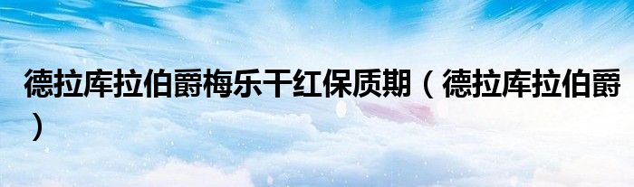 德拉库拉伯爵梅乐干红保质期(德拉库拉伯爵)