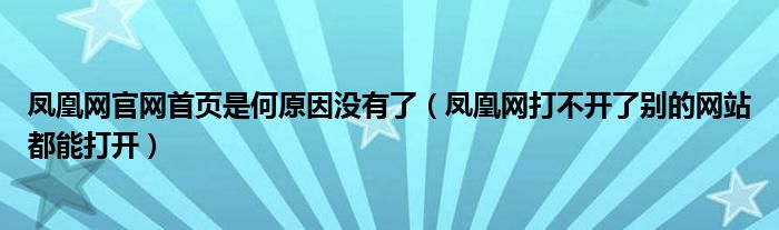 凤凰网官网首页是何原因没有了(凤凰网打不开了别的网站都能打开)