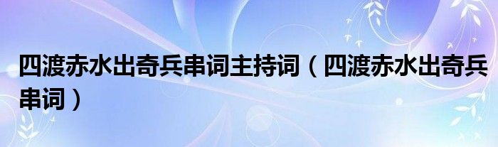 四渡赤水出奇兵串词主持词（四渡赤水出奇兵串词）