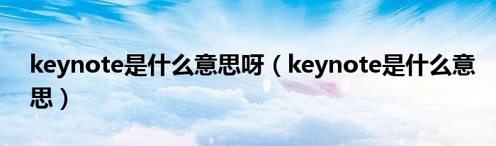 keynote是什么意思呀（keynote是什么意思）