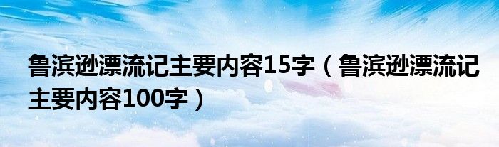 鲁滨逊漂流记主要内容15字(鲁滨逊漂流记主要内容100字)