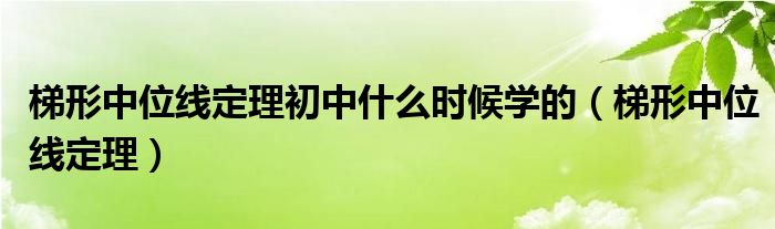 梯形中位线定理初中什么时候学的(梯形中位线定理)