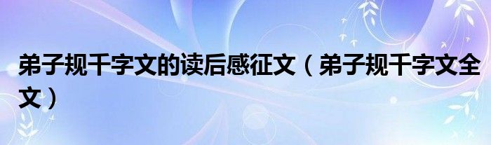 弟子规千字文的读后感征文(弟子规千字文全文)