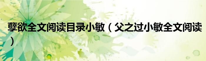 孽欲全文阅读目录小敏(父之过小敏全文阅读)