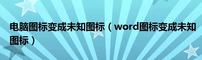 电脑图标变成未知图标(word图标变成未知图标)