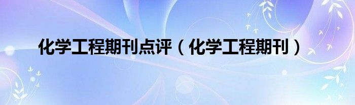 化学工程期刊点评(化学工程期刊)