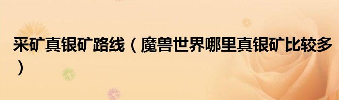 采矿真银矿路线(魔兽世界哪里真银矿比较多)