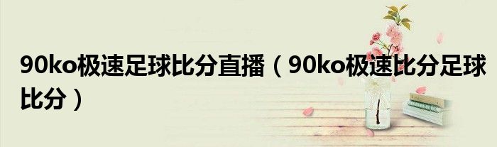 90ko极速足球比分直播(90ko极速比分足球比分)