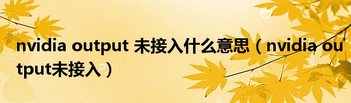 nvidia output 未接入什么意思(nvidia output未接入)