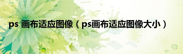 ps 画布适应图像(ps画布适应图像大小)