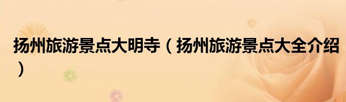 扬州旅游景点大明寺(扬州旅游景点大全介绍)