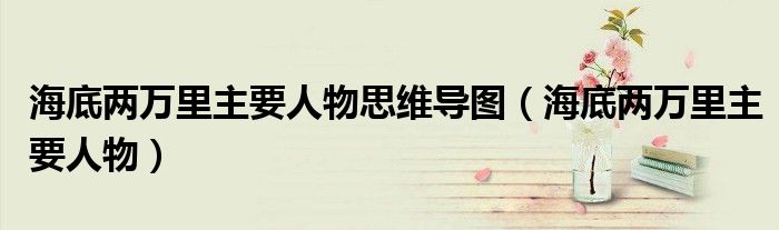 海底两万里主要人物思维导图(海底两万里主要人物)