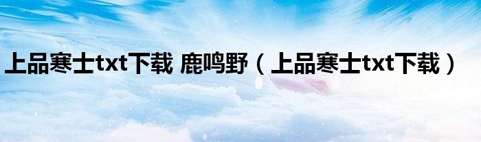 上品寒士txt下载 鹿鸣野(上品寒士txt下载)