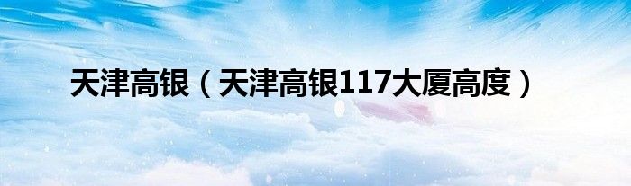 天津高银(天津高银117大厦高度)