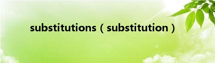 substitutions(substitution)