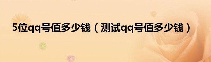 5位qq号值多少钱(测试qq号值多少钱)