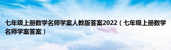 七年级上册数学名师学案人教版答案2022（七年级上册数学名师学案答案）