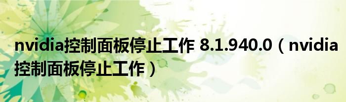 nvidia控制面板停止工作 8.1.940.0(nvidia控制面板停止工作)