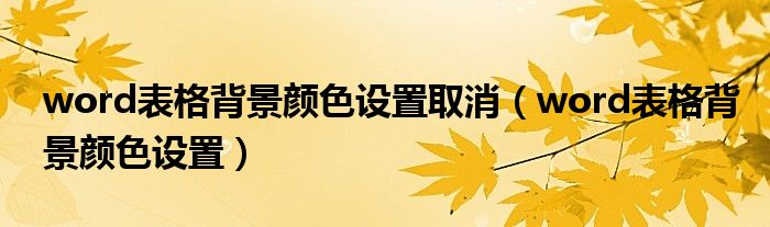 word表格背景颜色设置取消(word表格背景颜色设置)