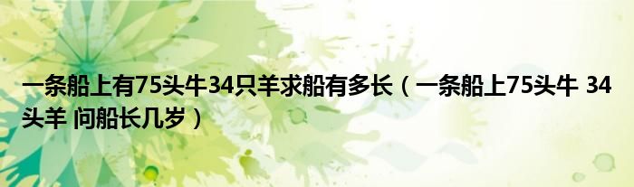 一条船上有75头牛34只羊求船有多长(一条船上75头牛 34头羊 问船长几岁)