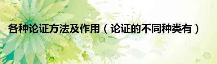 各种论证方法及作用(论证的不同种类有)