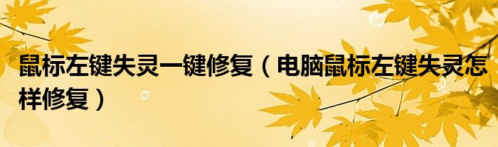 鼠标左键失灵一键修复(电脑鼠标左键失灵怎样修复)