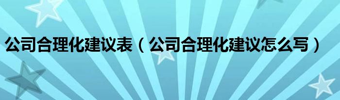 公司合理化建议表(公司合理化建议怎么写)