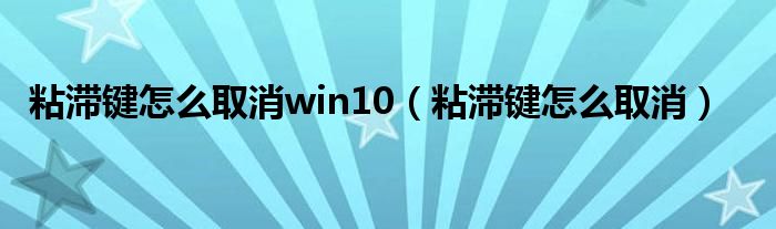 粘滞键怎么取消win10(粘滞键怎么取消)