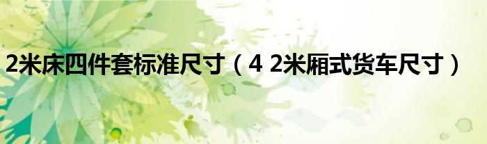 2米床四件套标准尺寸(4 2米厢式货车尺寸)