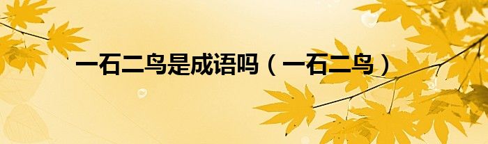一石二鸟是成语吗(一石二鸟)